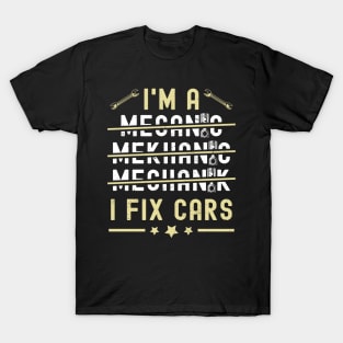 I'm A Mechanic I Fix Cars Funny Saying Auto Repairman T-Shirt